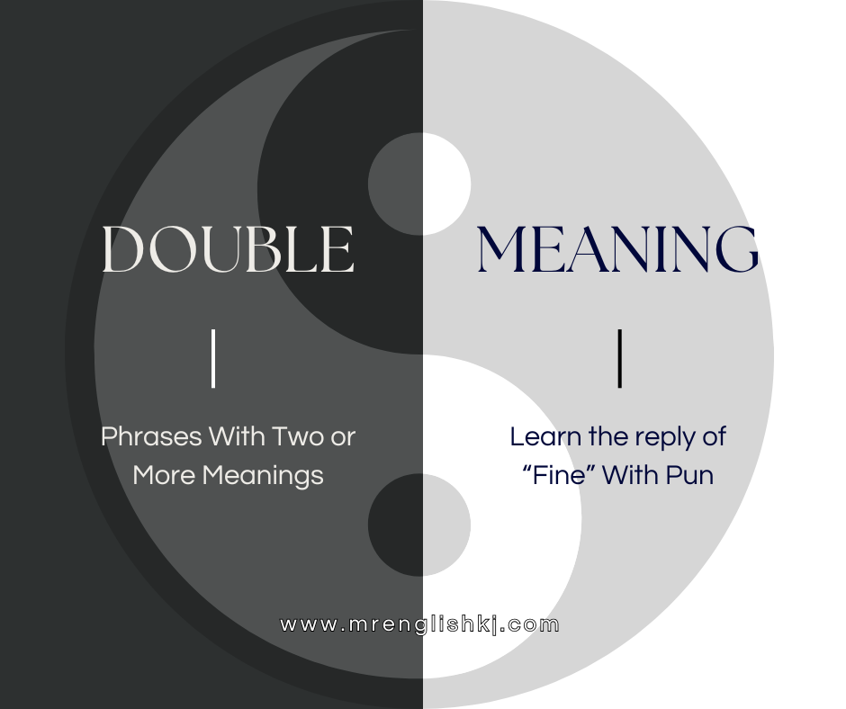Learn the art of double meaning in English. The phrases you say something and means differently. How to reply "Fine" as Pun, Sarcasm, and Satire.